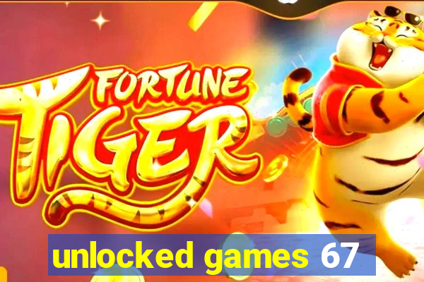 unlocked games 67